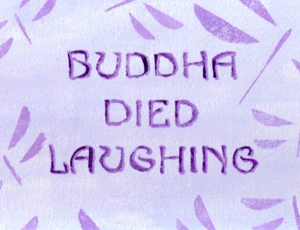 BUDDHA DIED LAUGHING ~ By Bethann Shannon